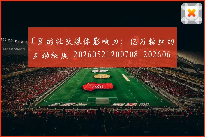 C罗的社交媒体影响力:亿万粉丝的互动秘诀_20260521200708_20260606165427