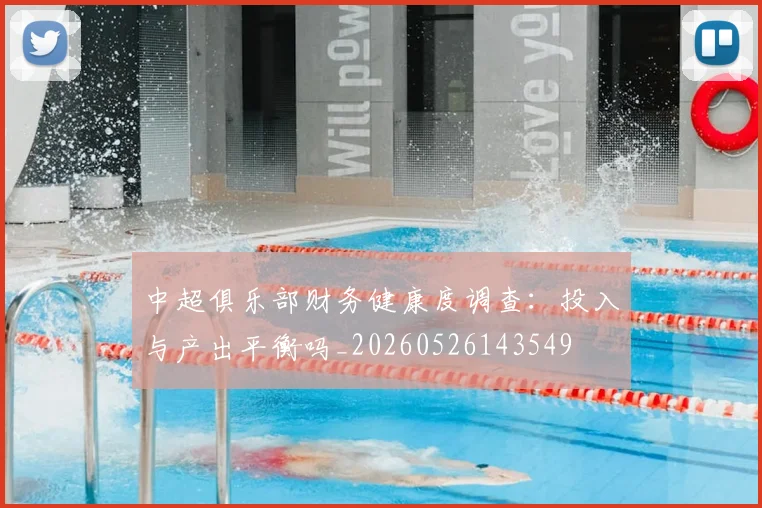 中超俱乐部财务健康度调查:投入与产出平衡吗_20260526143549