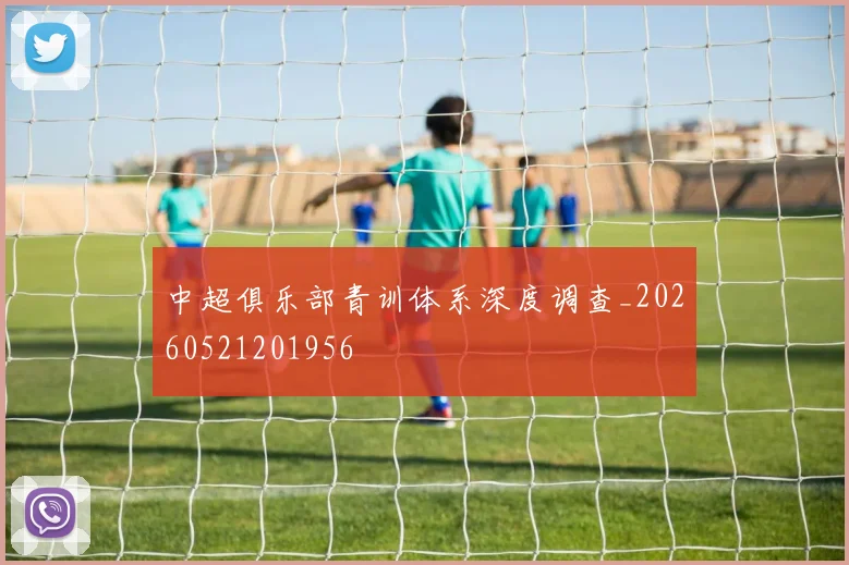 中超俱乐部青训体系深度调查_20260521201956