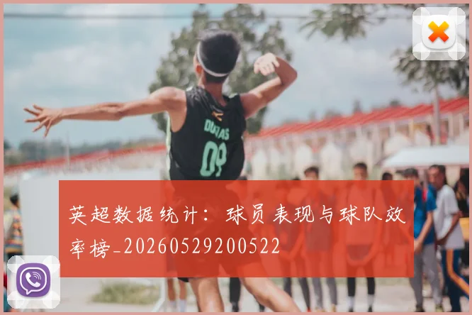 英超数据统计：球员表现与球队效率榜_20260529200522